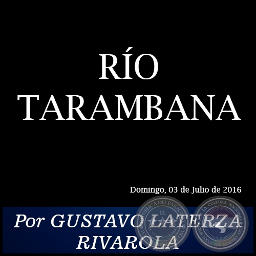 RO TARAMBANA - Por GUSTAVO LATERZA RIVAROLA - Domingo, 03 de Julio de 2016